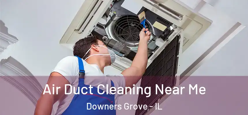  Air Duct Cleaning Near Me Downers Grove - IL