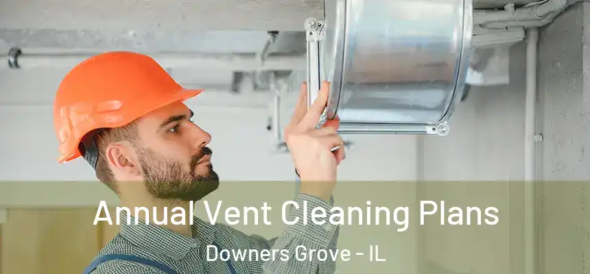 Annual Vent Cleaning Plans Downers Grove - IL
