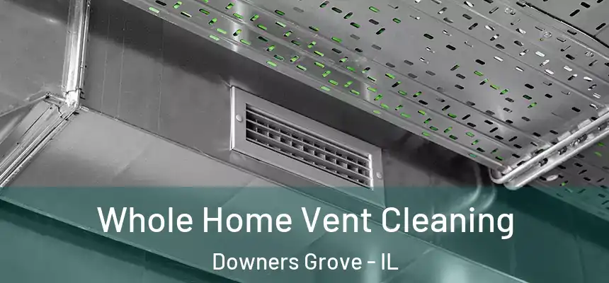  Whole Home Vent Cleaning Downers Grove - IL